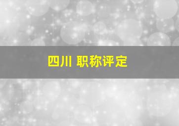 四川 职称评定